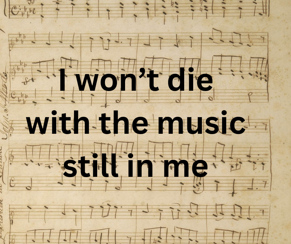 I won't die with the music still in me